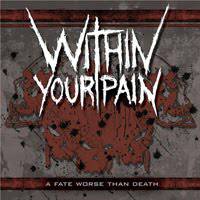 Within Your Pain : A Fate Worse Than Death